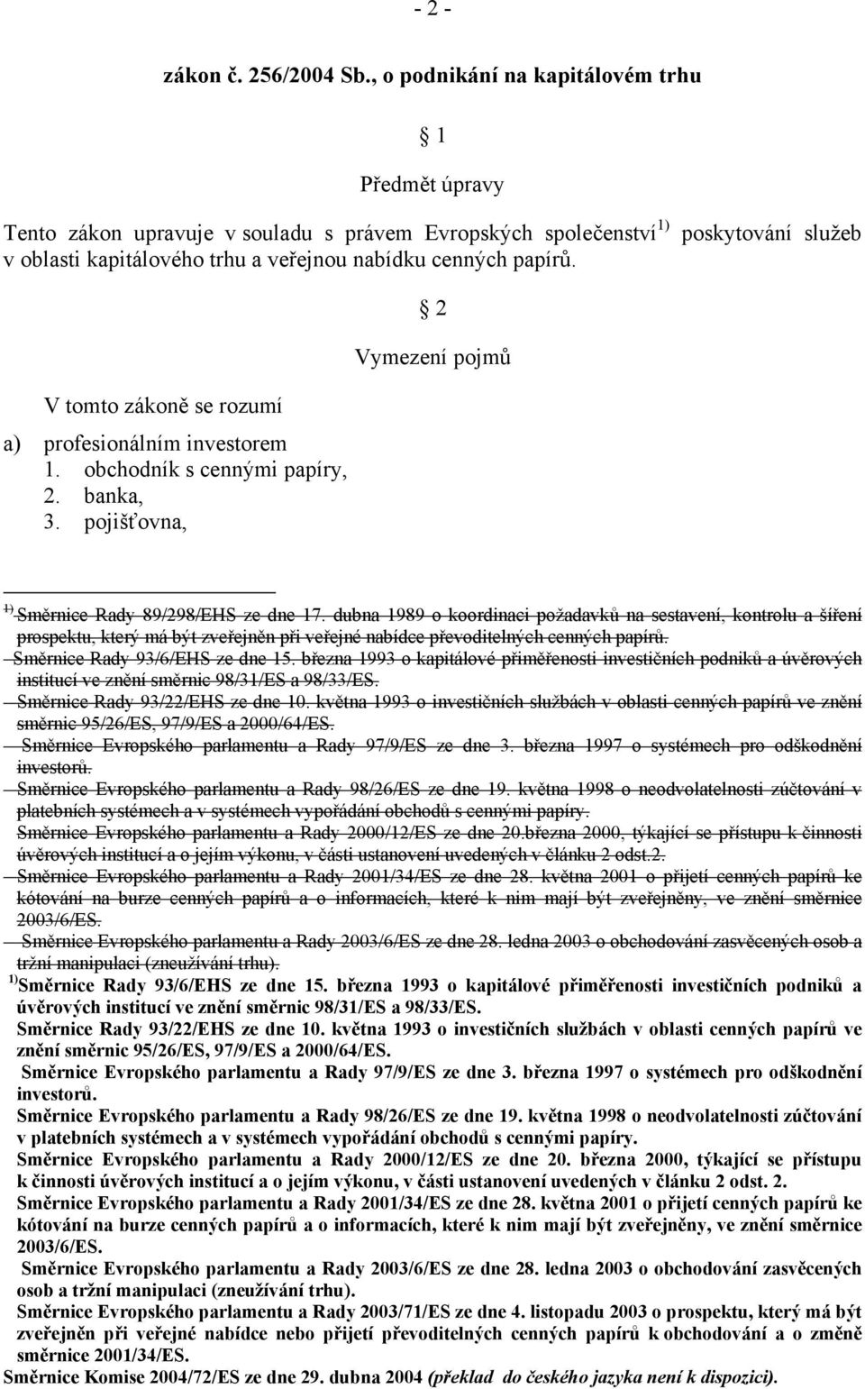 poskytování služeb 2 Vymezení pojmů V tomto zákoně se rozumí a) profesionálním investorem 1. obchodník s cennými papíry, 2. banka, 3. pojišťovna, 1) Směrnice Rady 89/298/EHS ze dne 17.