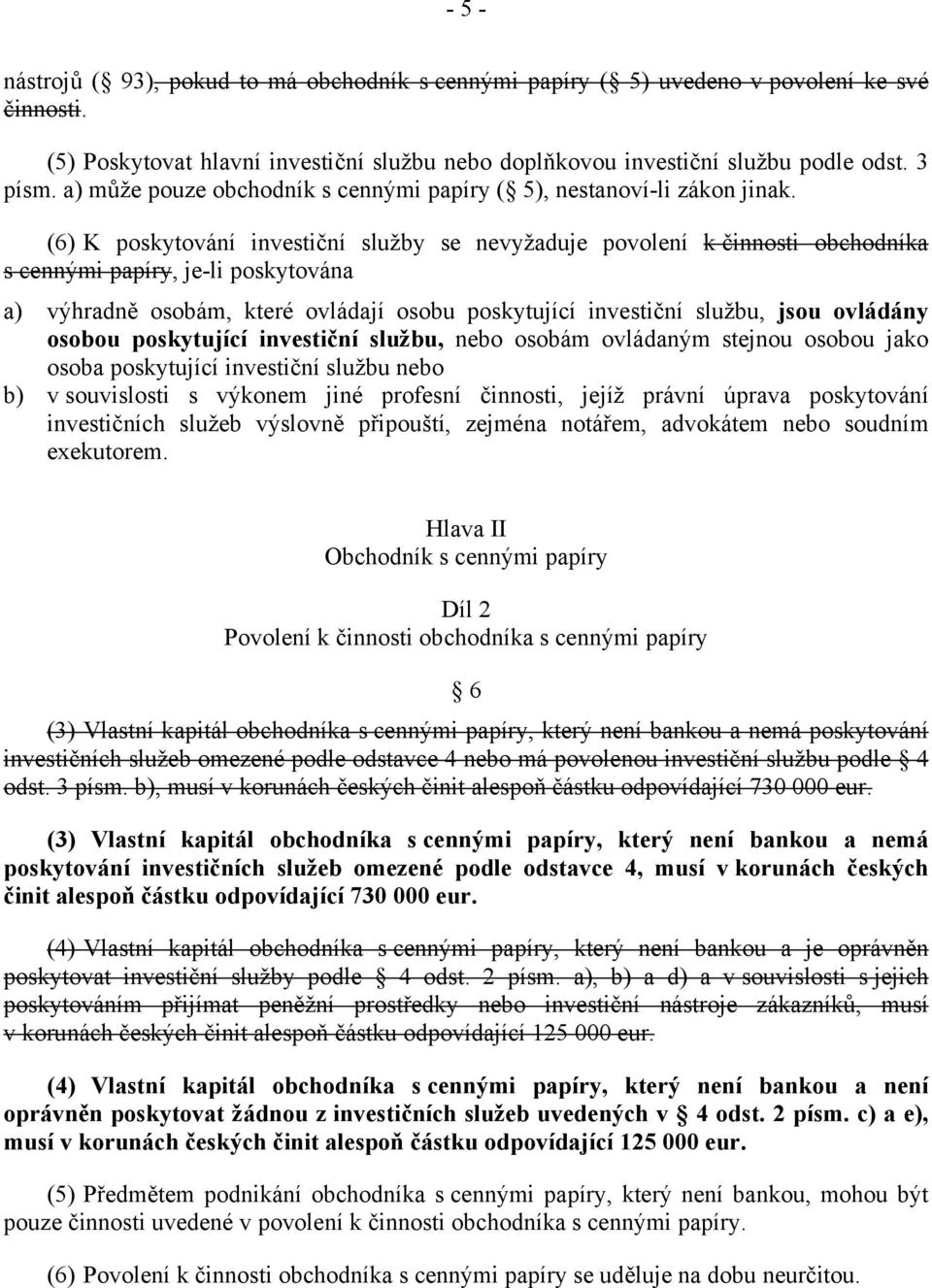 (6) K poskytování investiční služby se nevyžaduje povolení k činnosti obchodníka s cennými papíry, je-li poskytována a) výhradně osobám, které ovládají osobu poskytující investiční službu, jsou