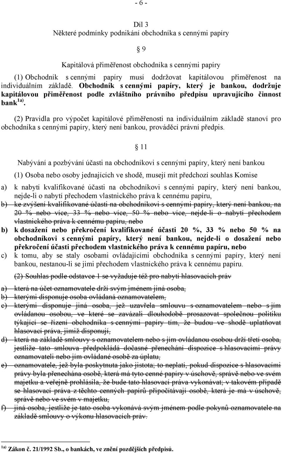 (2) Pravidla pro výpočet kapitálové přiměřenosti na individuálním základě stanoví pro obchodníka s cennými papíry, který není bankou, prováděcí právní předpis.