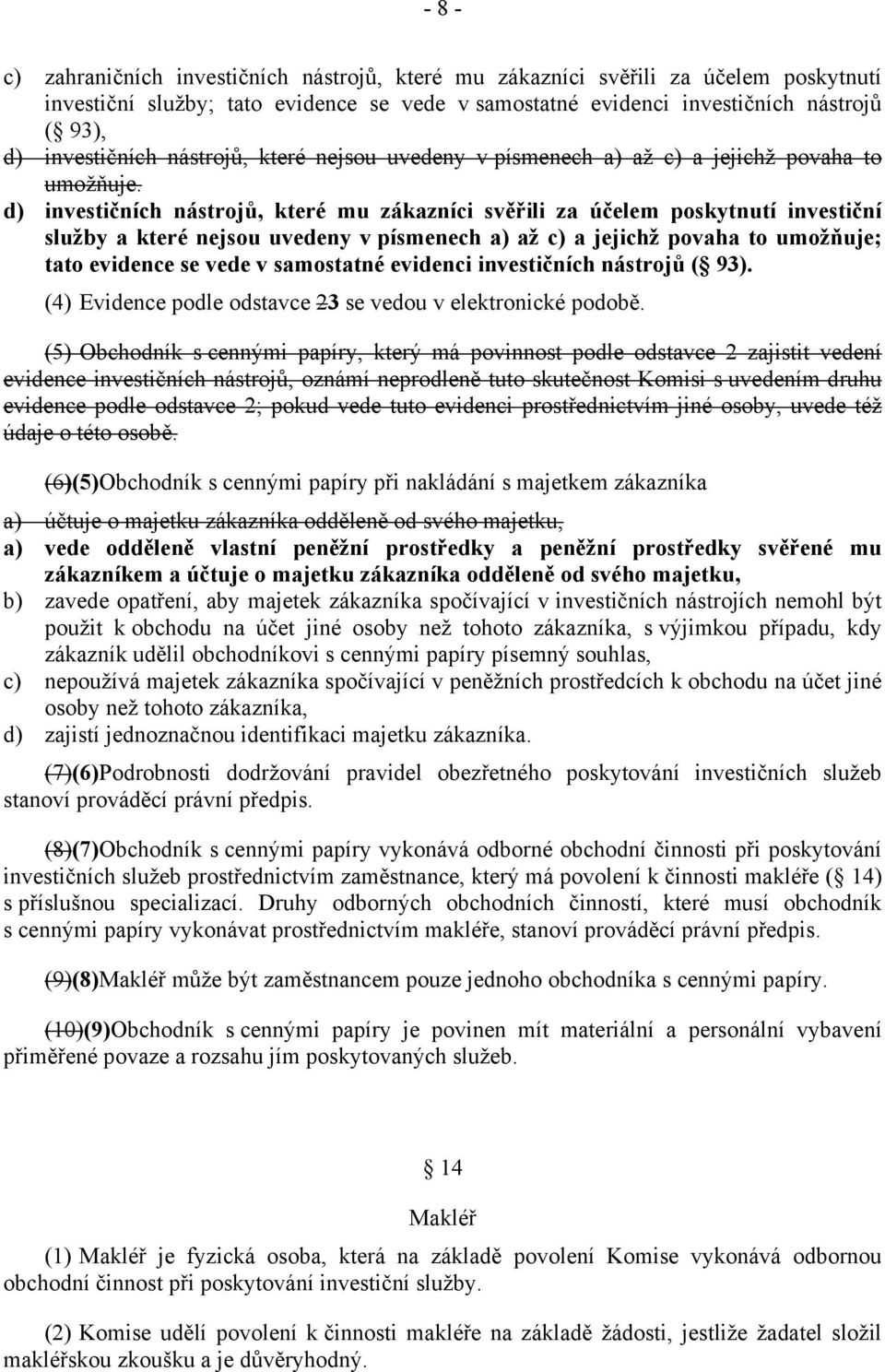 d) investičních nástrojů, které mu zákazníci svěřili za účelem poskytnutí investiční služby a které nejsou uvedeny v písmenech a) až c) a jejichž povaha to umožňuje; tato evidence se vede v