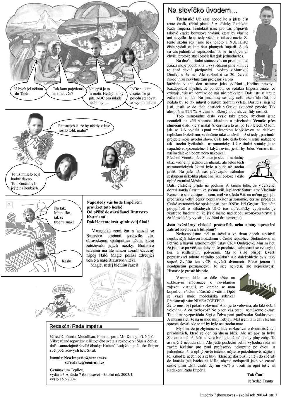 RReeddaakkččnní íí RRaaddaa IImppéér I ri iiaa Naposledy vás bude Impériem provázet toto heslo! Od příště dostává šanci Bratrstvo Kvarťanů! Dokáže tentokrát splnit svůj úkol?