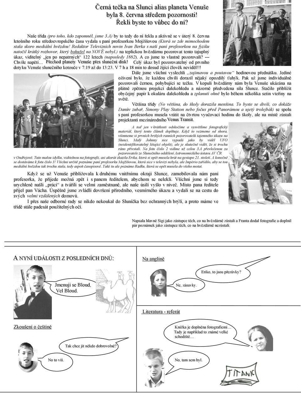 června letošního roku středoevropského času vydala s paní profesorkou Mojžíšovou (Která se zde mimochodem stala skoro mediální hvězdou!