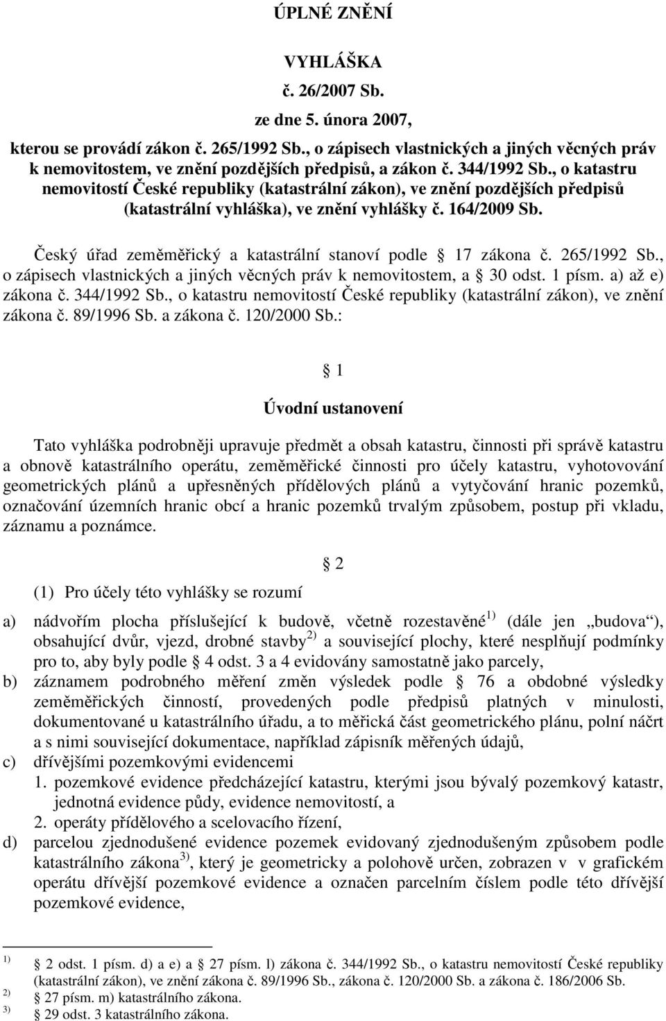 , o katastru nemovitostí České republiky (katastrální zákon), ve znění pozdějších předpisů (katastrální vyhláška), ve znění vyhlášky č. 164/2009 Sb.