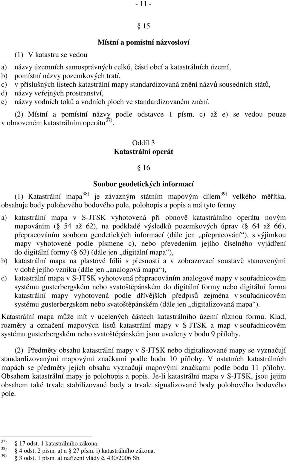 (2) Místní a pomístní názvy podle odstavce 1 písm. c) až e) se vedou pouze v obnoveném katastrálním operátu 37).