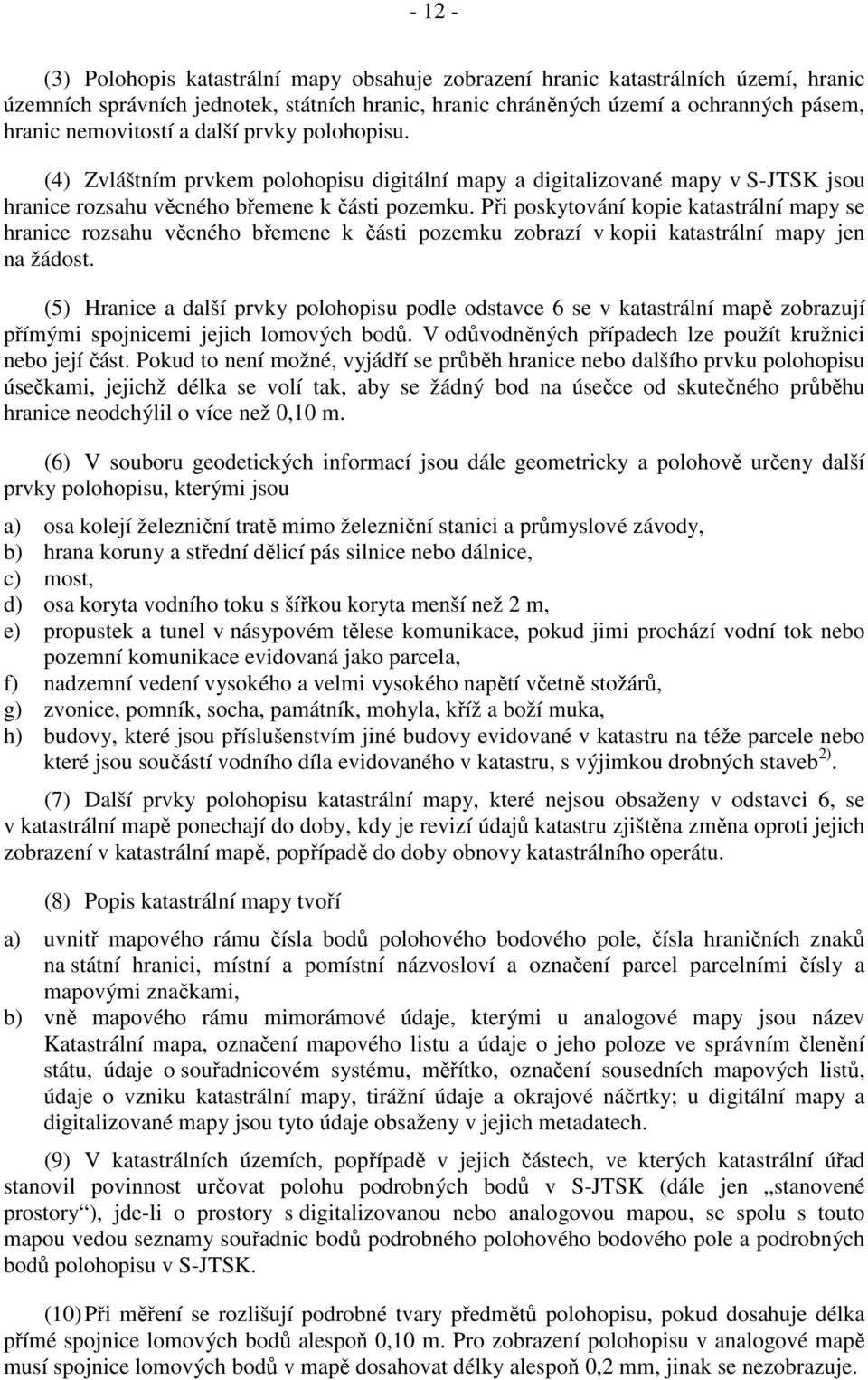 Při poskytování kopie katastrální mapy se hranice rozsahu věcného břemene k části pozemku zobrazí v kopii katastrální mapy jen na žádost.