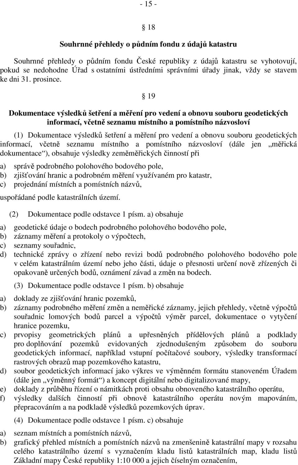 19 Dokumentace výsledků šetření a měření pro vedení a obnovu souboru geodetických informací, včetně seznamu místního a pomístního názvosloví (1) Dokumentace výsledků šetření a měření pro vedení a