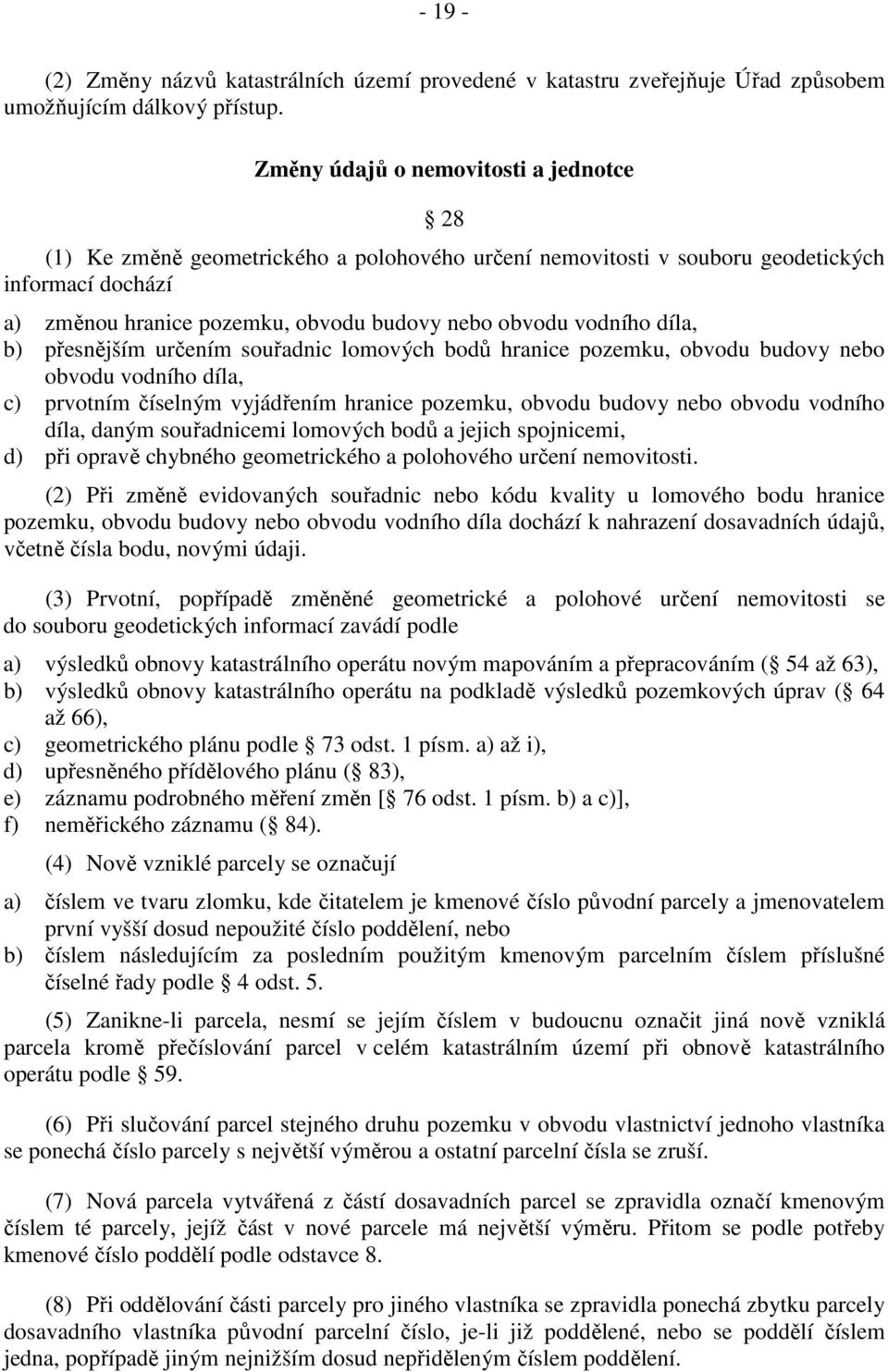 vodního díla, b) přesnějším určením souřadnic lomových bodů hranice pozemku, obvodu budovy nebo obvodu vodního díla, c) prvotním číselným vyjádřením hranice pozemku, obvodu budovy nebo obvodu vodního