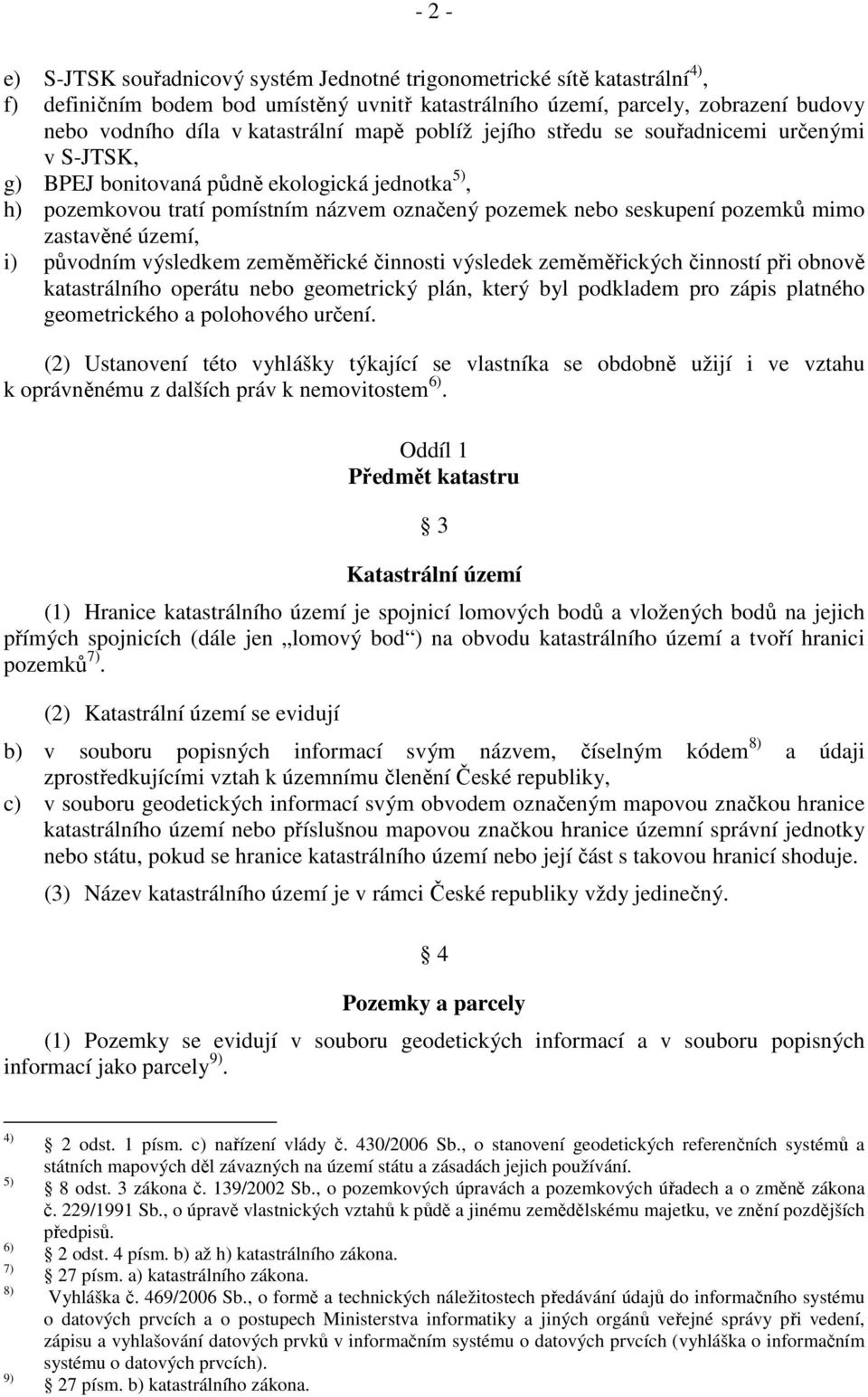 mimo zastavěné území, i) původním výsledkem zeměměřické činnosti výsledek zeměměřických činností při obnově katastrálního operátu nebo geometrický plán, který byl podkladem pro zápis platného