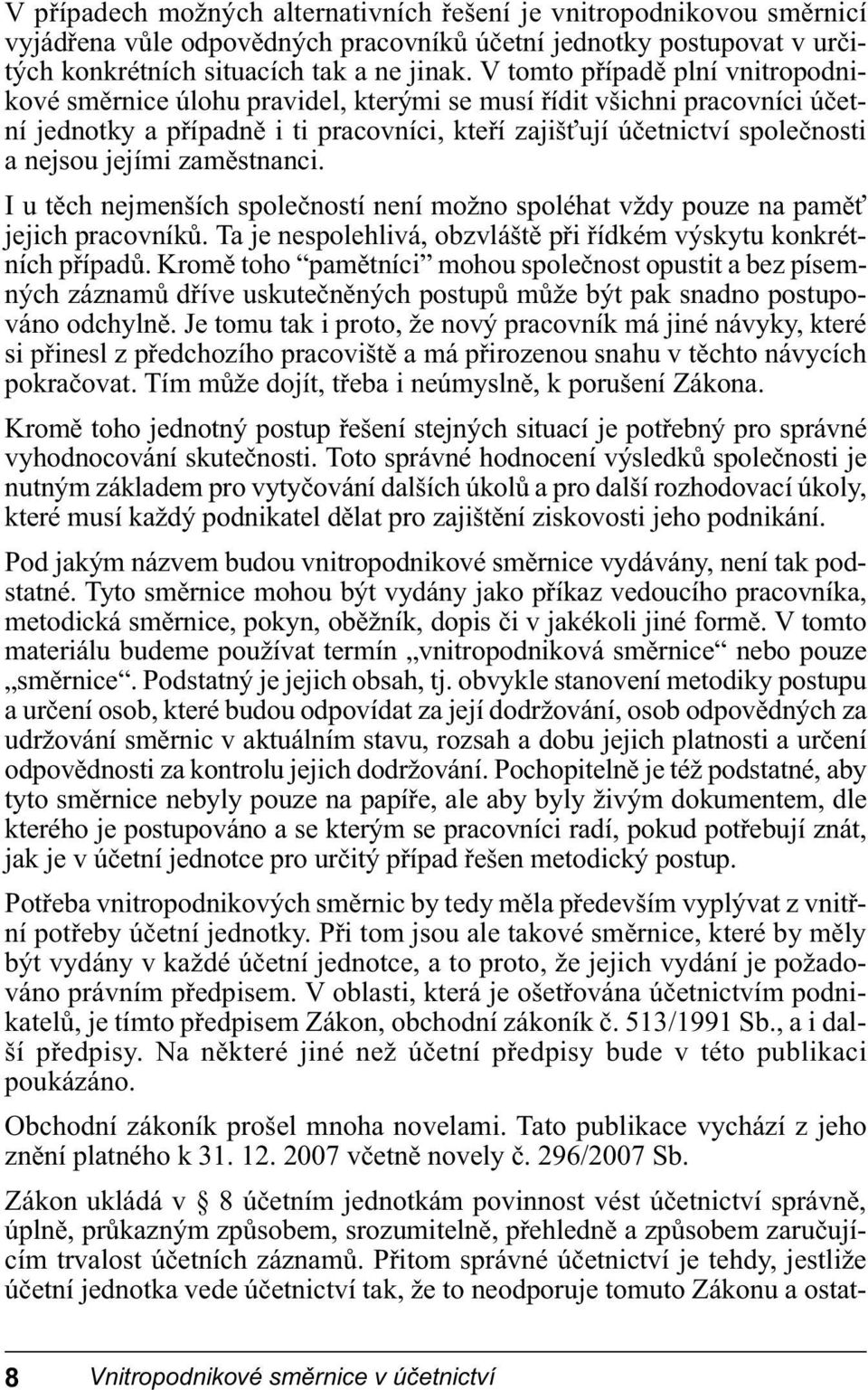 jejími zaměstnanci. I u těch nejmenších společností není možno spoléhat vždy pouze na paměť jejich pracovníků. Ta je nespolehlivá, obzvláště při řídkém výskytu konkrétních případů.