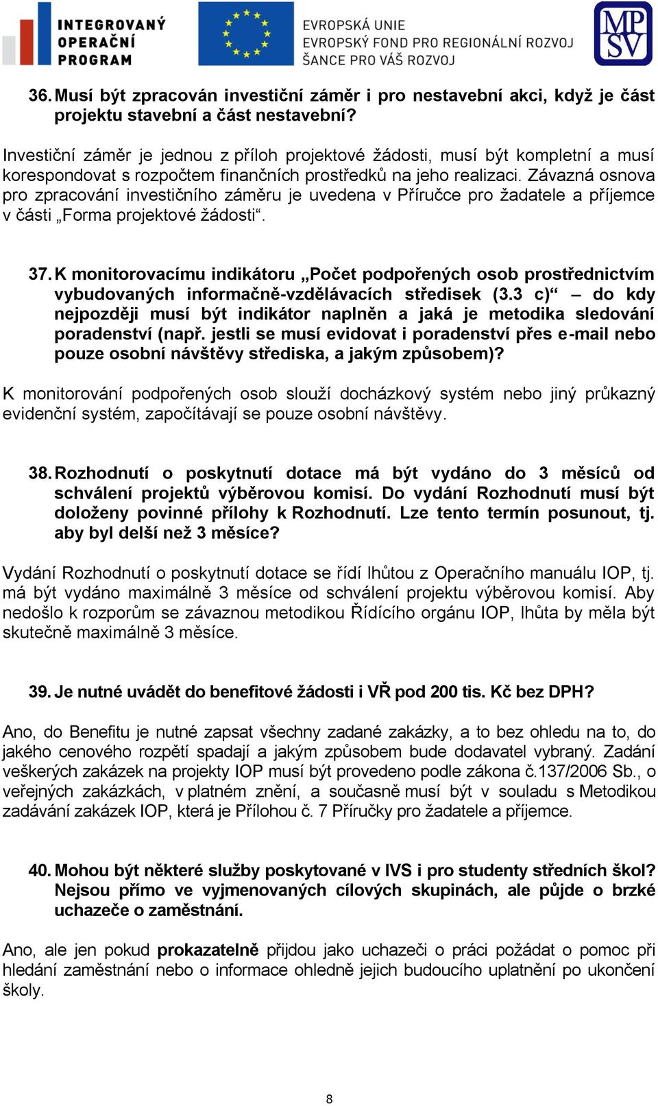 Závazná osnova pro zpracování investičního záměru je uvedena v Příručce pro žadatele a příjemce v části Forma projektové žádosti. 37.