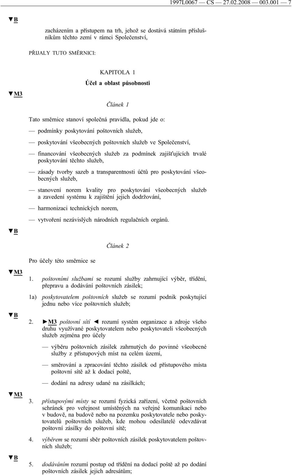 společná pravidla, pokud jde o: podmínky poskytování poštovních služeb, poskytování všeobecných poštovních služeb ve Společenství, financování všeobecných služeb za podmínek zajišťujících trvalé