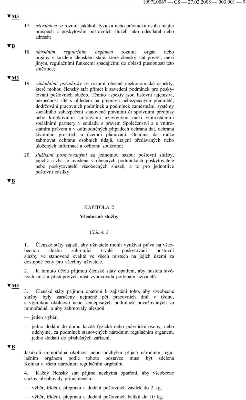 základními požadavky se rozumí obecné neekonomické aspekty, které mohou členský stát přimět k zavedení podmínek pro poskytování poštovních služeb.