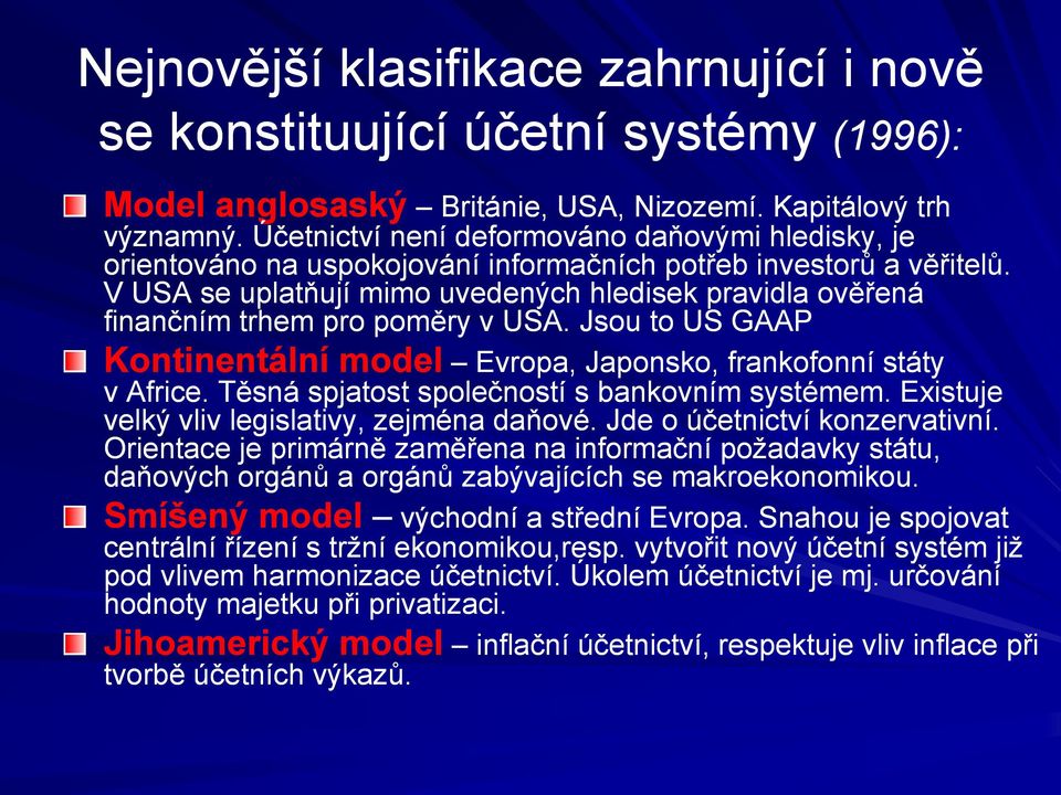 V USA se uplatňují mimo uvedených hledisek pravidla ověřená finančním trhem pro poměry v USA. Jsou to US GAAP Kontinentální model Evropa, Japonsko, frankofonní státy v Africe.