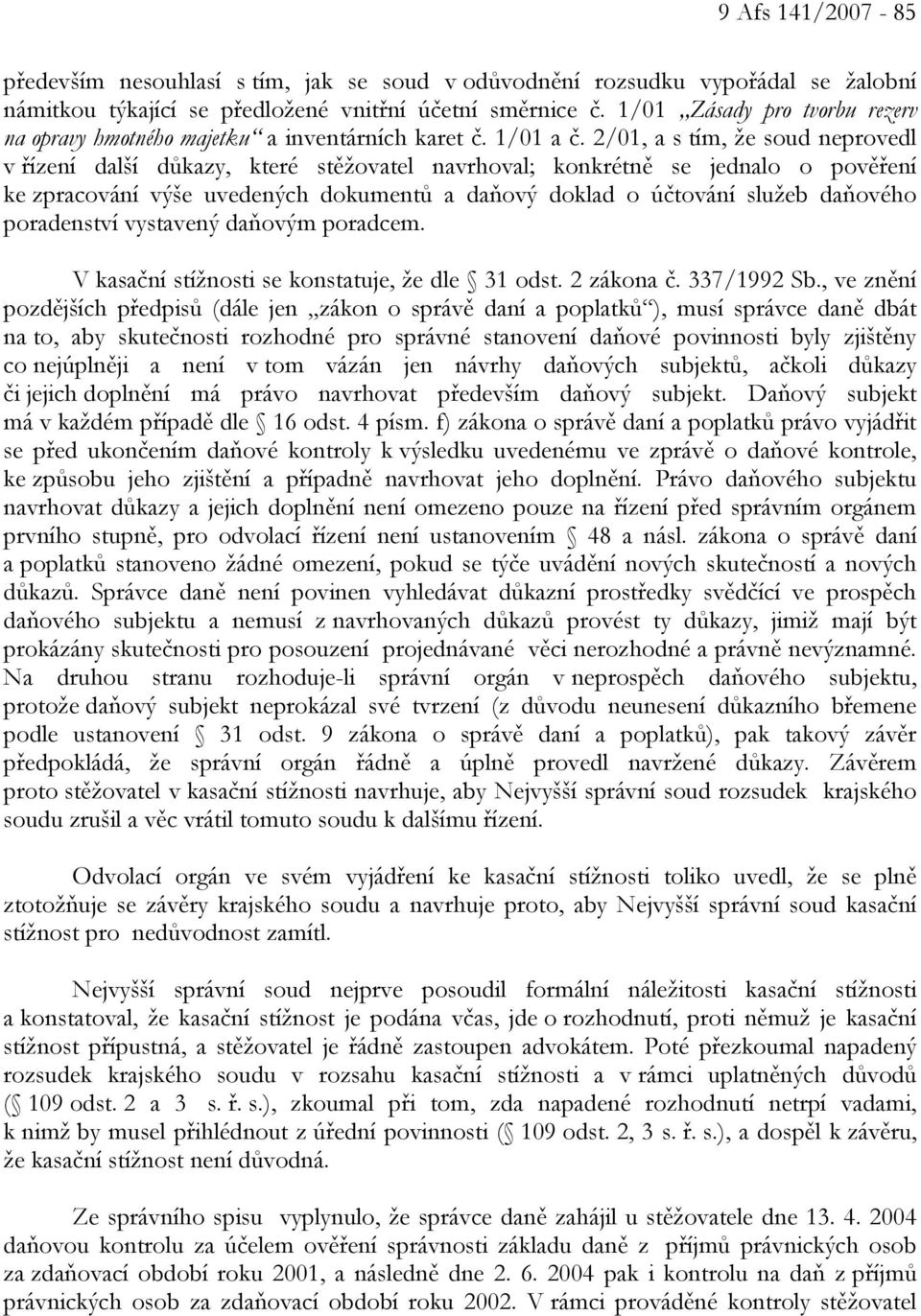 2/01, a s tím, že soud neprovedl v řízení další důkazy, které stěžovatel navrhoval; konkrétně se jednalo o pověření ke zpracování výše uvedených dokumentů a daňový doklad o účtování služeb daňového