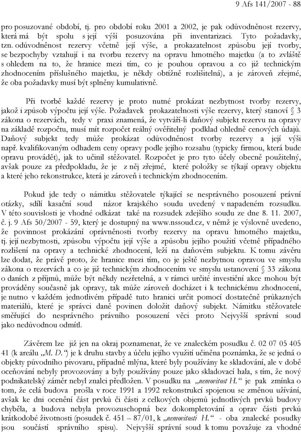 co je pouhou opravou a co již technickým zhodnocením příslušného majetku, je někdy obtížně rozlišitelná), a je zároveň zřejmé, že oba požadavky musí být splněny kumulativně.