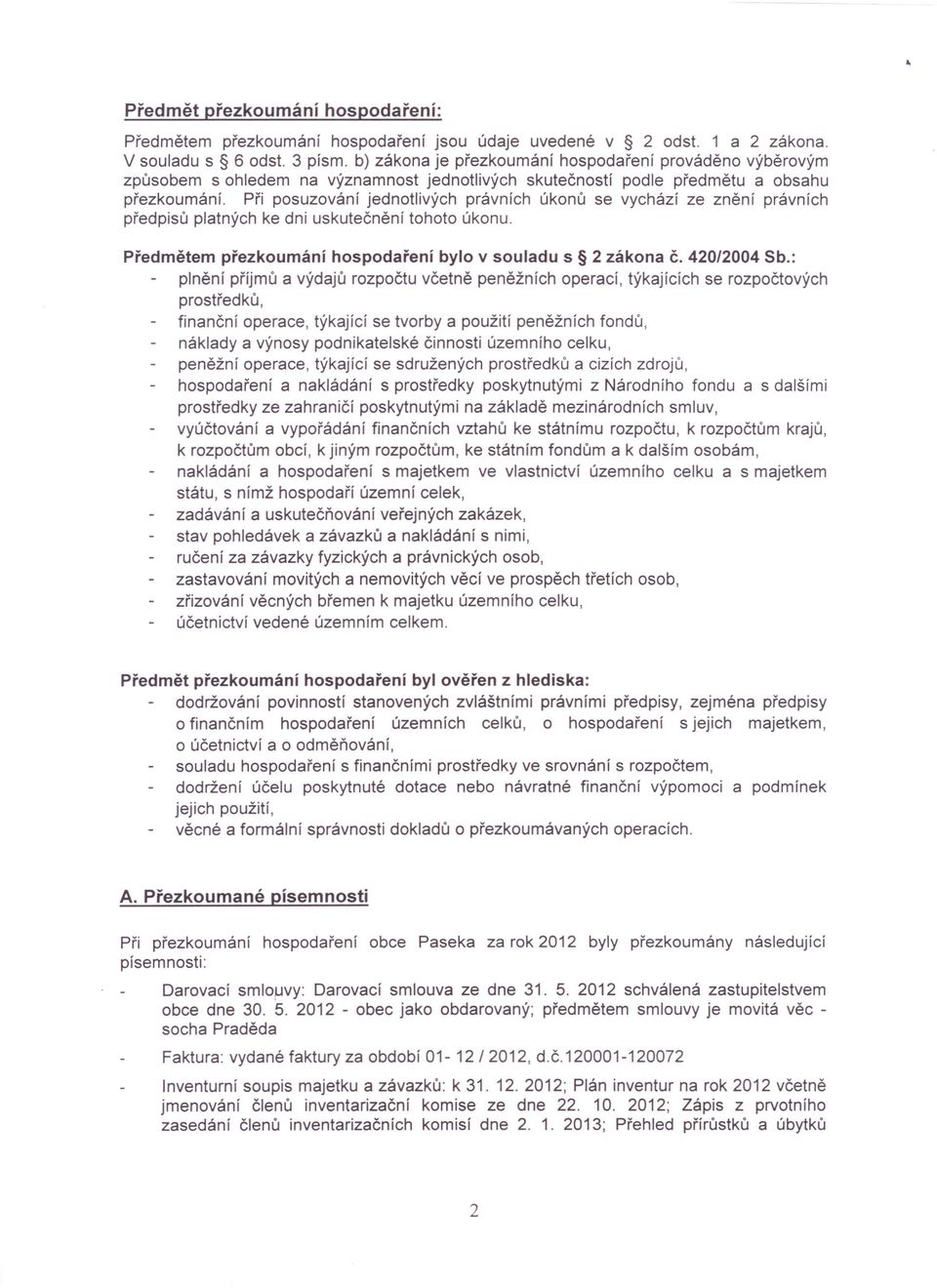Při posuzování jednotlivých právních úkonů se vychází ze znění právních předpisů platných ke dni uskutečnění tohoto úkonu. Předmětem přezkoumání hospodaření bylo v souladu s 2 zákona Č. 420/2004 Sb.