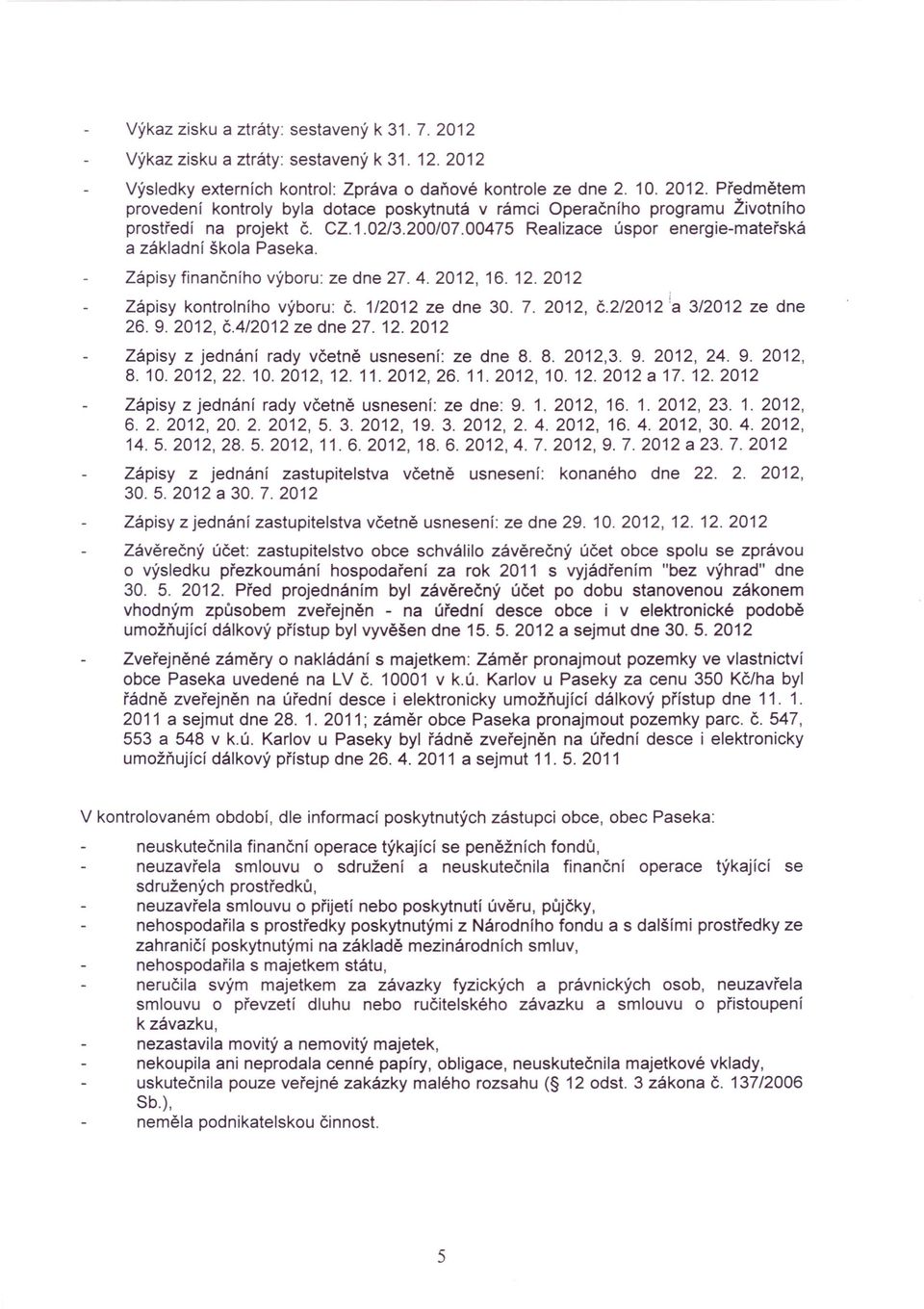 2/2012 ia 3/2012 ze dne 26.9.2012, č.4/2012 ze dne 27. 12.2012 Zápisy z jednání rady včetně usnesení: ze dne 8. 8. 2012,3. 9. 2012, 24. 9. 2012, 8.10.2012,22.10.2012,12.11.2012,26.11.2012,10.12. 2012 a 17.