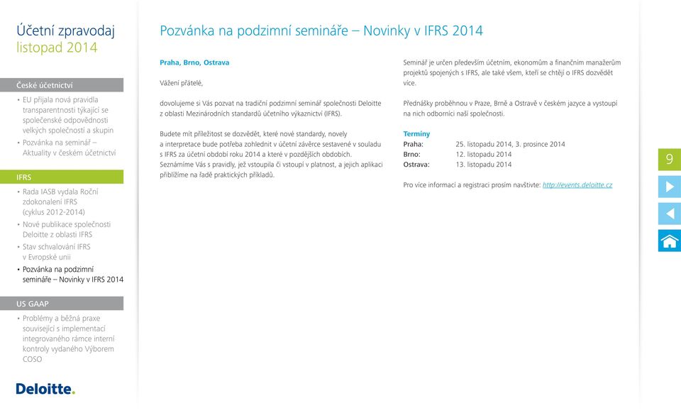 Budete mít příležitost se dozvědět, které nové standardy, novely a interpretace bude potřeba zohlednit v účetní závěrce sestavené v souladu s za účetní období roku 2014 a které v pozdějších obdobích.