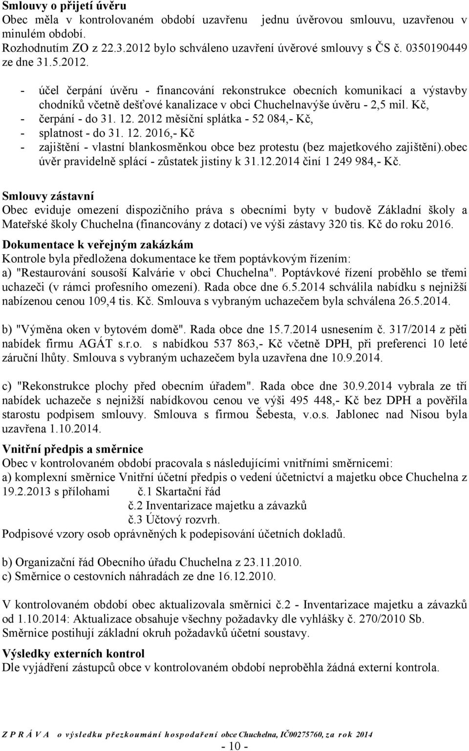 Kč, - čerpání - do 31. 12. 2012 měsíční splátka - 52 084,- Kč, - splatnost - do 31. 12. 2016,- Kč - zajištění - vlastní blankosměnkou obce bez protestu (bez majetkového zajištění).