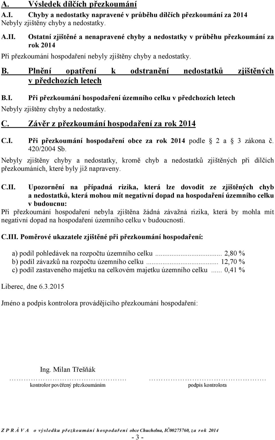 Plnění opatření k odstranění nedostatků zjištěných v předchozích letech B.I. Při přezkoumání hospodaření územního celku v předchozích letech Nebyly zjištěny chyby a nedostatky. C.