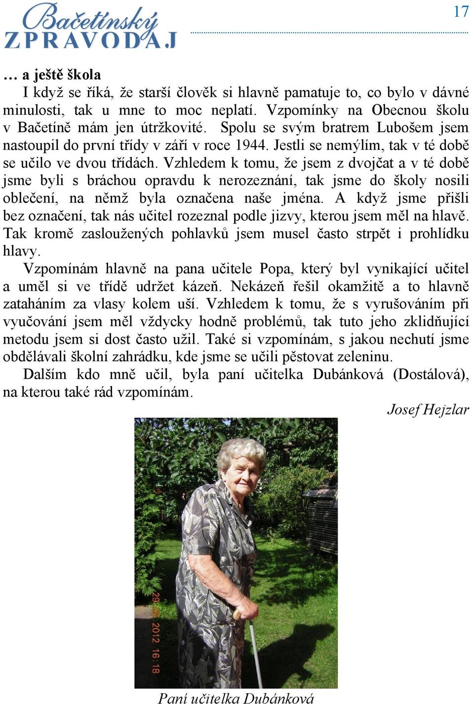 Vzhledem k tomu, že jsem z dvojčat a v té době jsme byli s bráchou opravdu k nerozeznání, tak jsme do školy nosili oblečení, na němž byla označena naše jména.