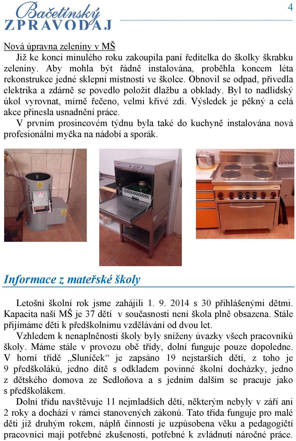 Byl to nadlidský úkol vyrovnat, mírně řečeno, velmi křivé zdi. Výsledek je pěkný a celá akce přinesla usnadnění práce.