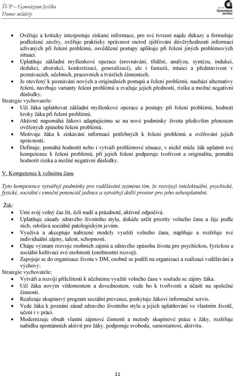 Uplatňuje základní myšlenkové operace (srovnávání, třídění, analýzu, syntézu, indukci, dedukci, abstrakci, konkretizaci, generalizaci), ale i fantazii, intuici a představivost v poznávacích,