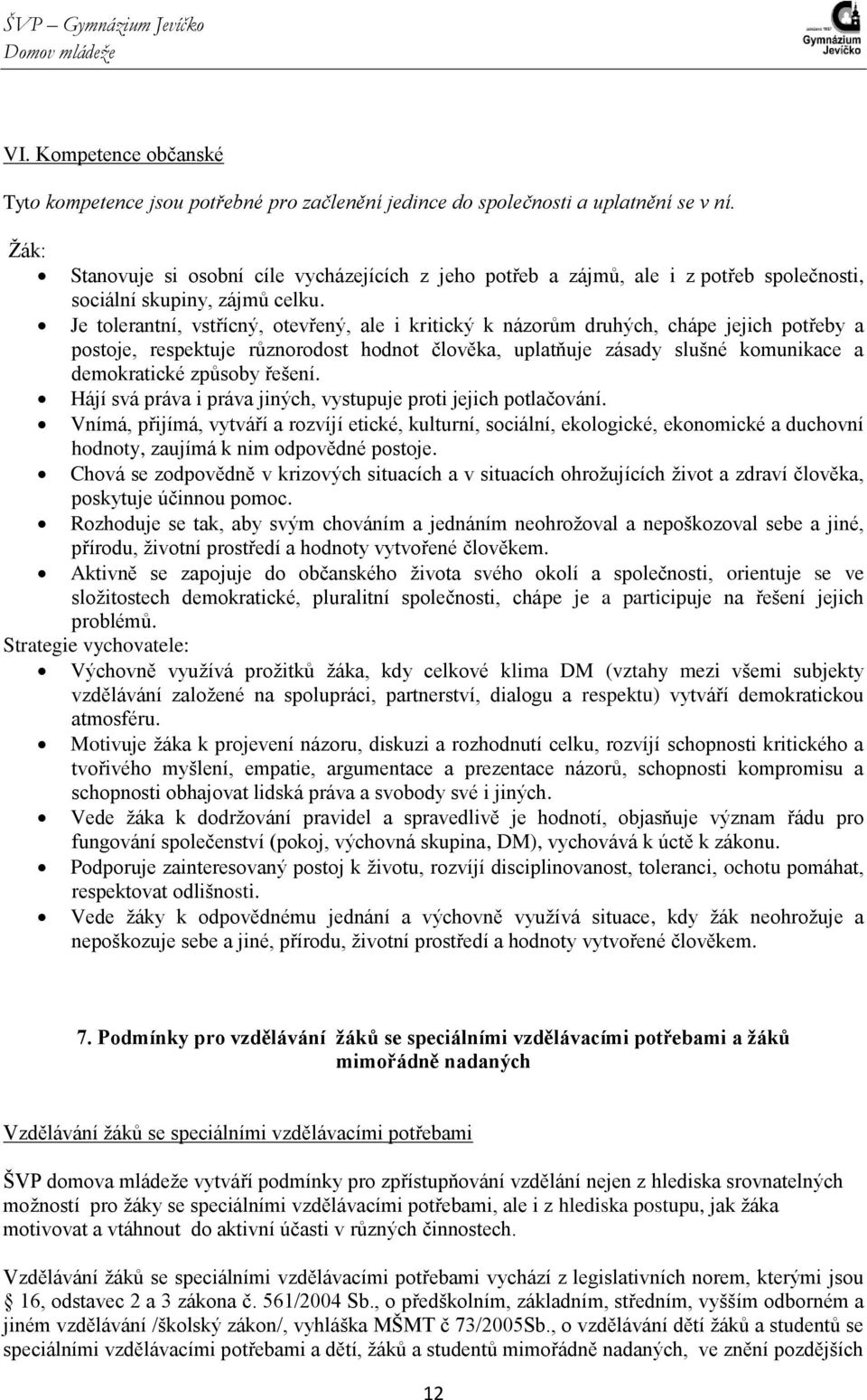 Je tolerantní, vstřícný, otevřený, ale i kritický k názorům druhých, chápe jejich potřeby a postoje, respektuje různorodost hodnot člověka, uplatňuje zásady slušné komunikace a demokratické způsoby