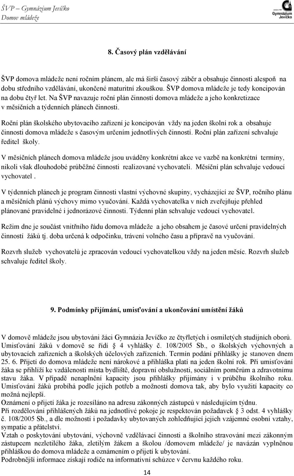 Roční plán školského ubytovacího zařízení je koncipován vždy na jeden školní rok a obsahuje činnosti domova mládeže s časovým určením jednotlivých činností.