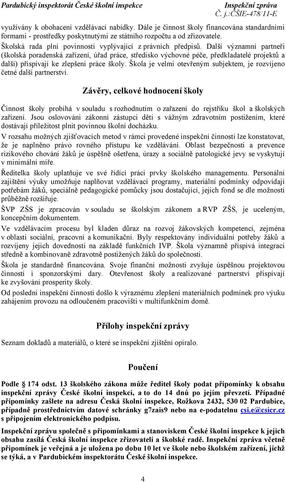 Další významní partneři (školská poradenská zařízení, úřad práce, středisko výchovné péče, předkladatelé projektů a další) přispívají ke zlepšení práce školy.