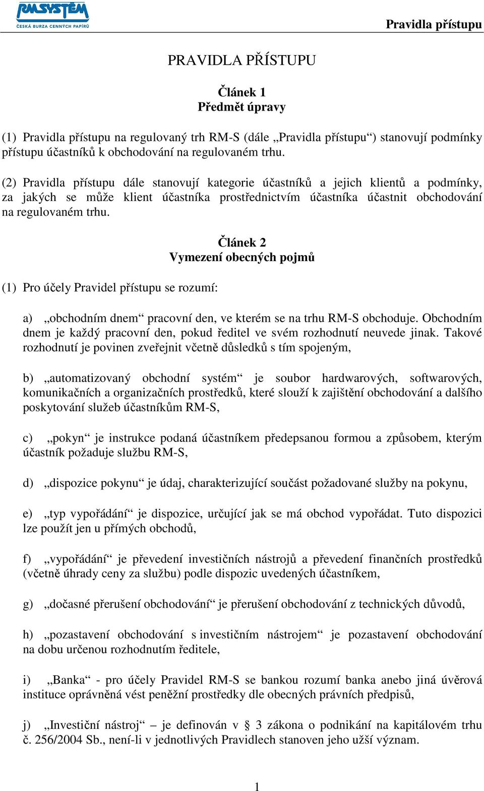 (1) Pro účely Pravidel přístupu se rozumí: Článek 2 Vymezení obecných pojmů a) obchodním dnem pracovní den, ve kterém se na trhu RM-S obchoduje.