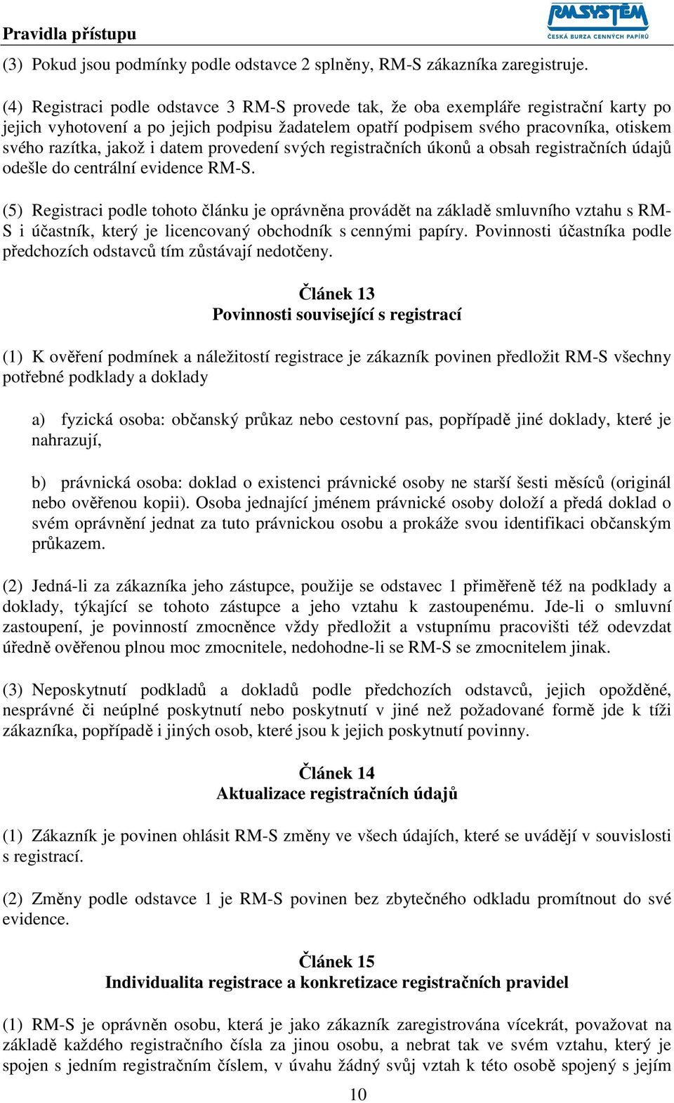 i datem provedení svých registračních úkonů a obsah registračních údajů odešle do centrální evidence RM-S.