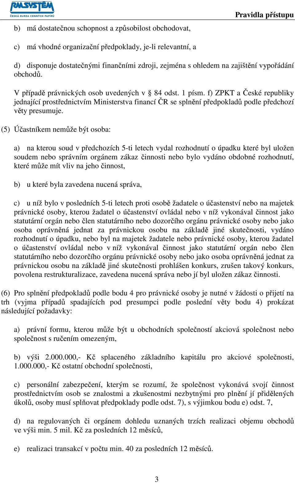 f) ZPKT a České republiky jednající prostřednictvím Ministerstva financí ČR se splnění předpokladů podle předchozí věty presumuje.