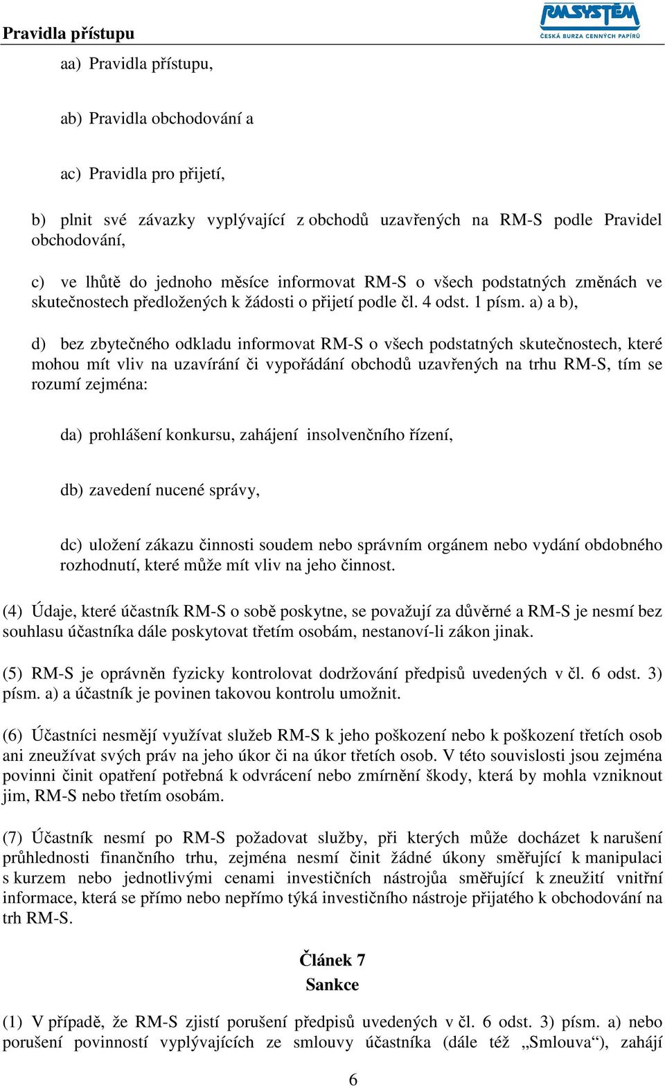 a) a b), d) bez zbytečného odkladu informovat RM-S o všech podstatných skutečnostech, které mohou mít vliv na uzavírání či vypořádání obchodů uzavřených na trhu RM-S, tím se rozumí zejména: da)