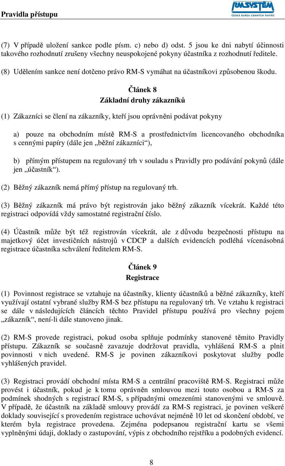 Článek 8 Základní druhy zákazníků (1) Zákazníci se člení na zákazníky, kteří jsou oprávněni podávat pokyny a) pouze na obchodním místě RM-S a prostřednictvím licencovaného obchodníka s cennými papíry