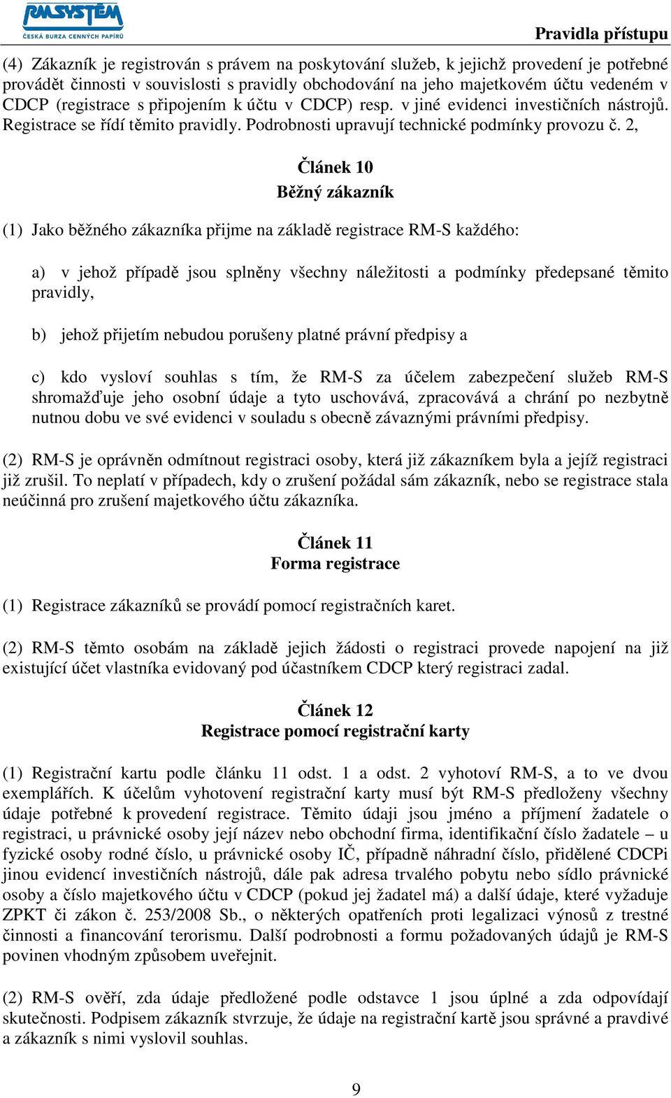 2, Článek 10 Běžný zákazník (1) Jako běžného zákazníka přijme na základě registrace RM-S každého: a) v jehož případě jsou splněny všechny náležitosti a podmínky předepsané těmito pravidly, b) jehož