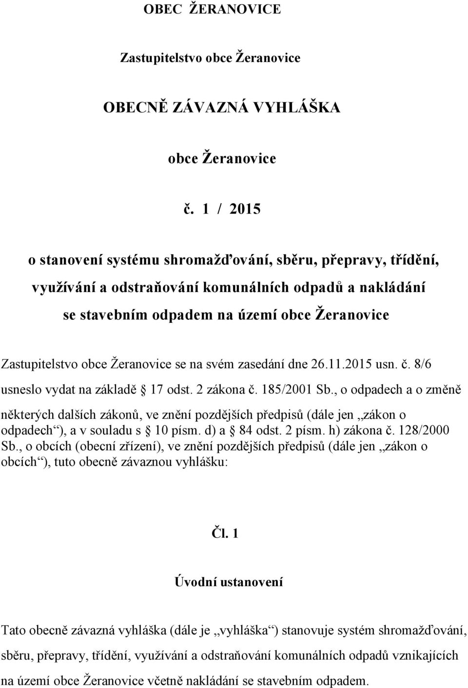 Žeranovice se na svém zasedání dne 26.11.2015 usn. č. 8/6 usneslo vydat na základě 17 odst. 2 zákona č. 185/2001 Sb.