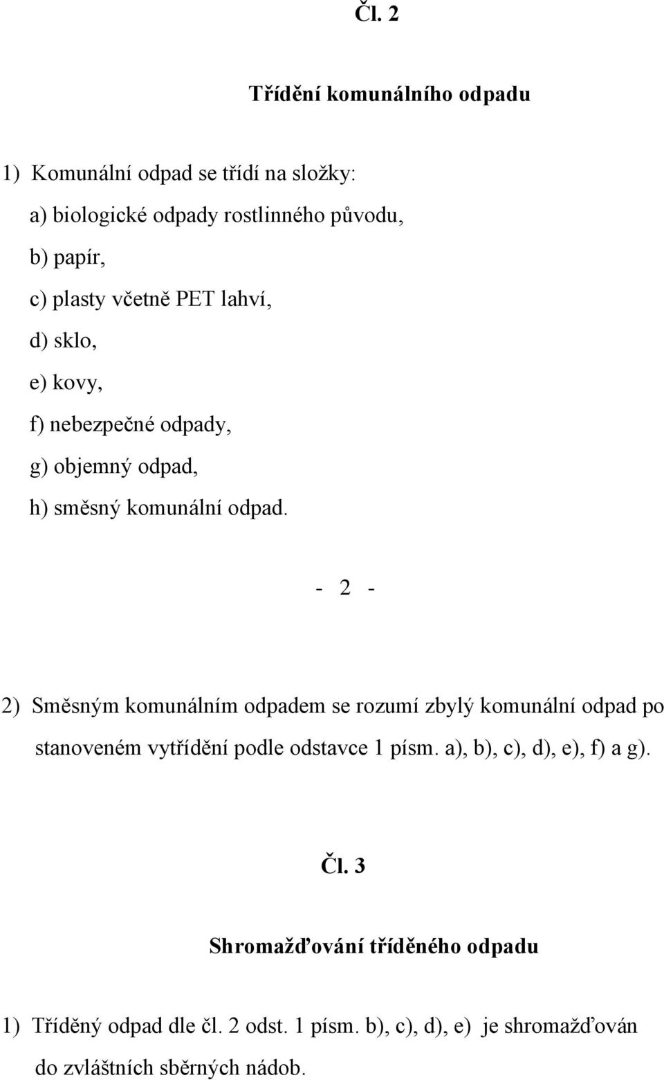 - 2-2) Směsným komunálním odpadem se rozumí zbylý komunální odpad po stanoveném vytřídění podle odstavce 1 písm.