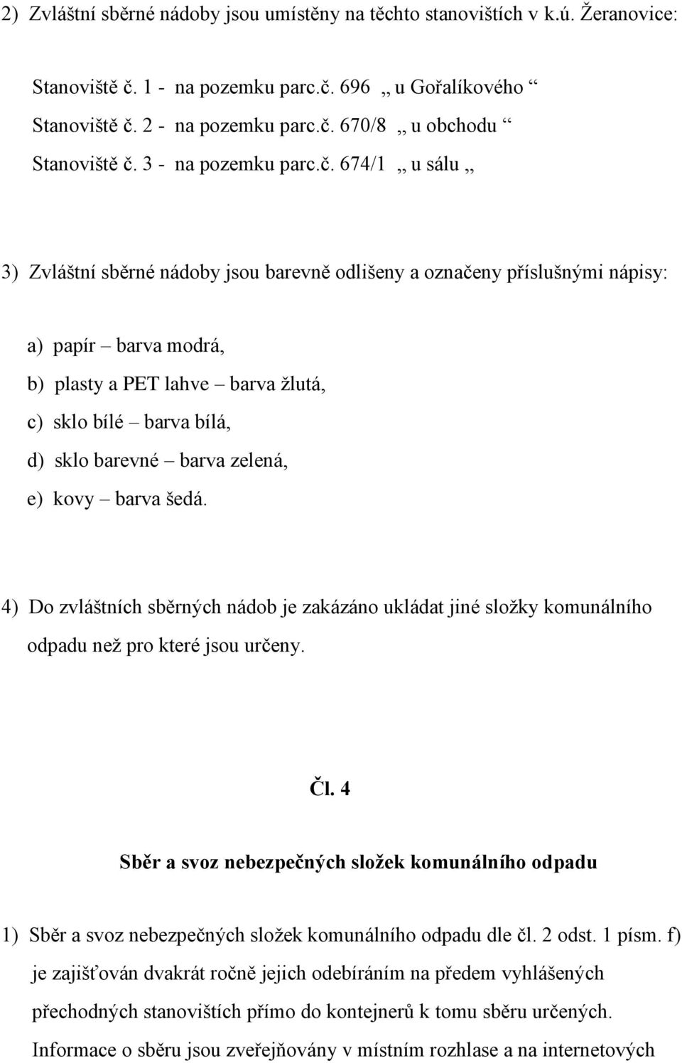 674/1 u sálu 3) Zvláštní sběrné nádoby jsou barevně odlišeny a označeny příslušnými nápisy: a) papír barva modrá, b) plasty a PET lahve barva žlutá, c) sklo bílé barva bílá, d) sklo barevné barva