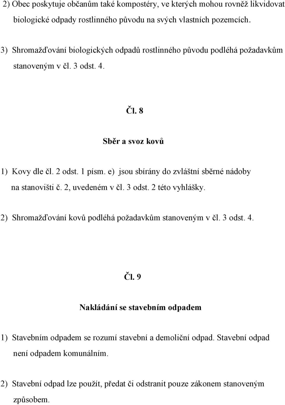 e) jsou sbírány do zvláštní sběrné nádoby na stanovišti č. 2, uvedeném v čl. 3 odst. 2 této vyhlášky. 2) Shromažďování kovů podléhá požadavkům stanoveným v čl. 3 odst. 4. Čl.