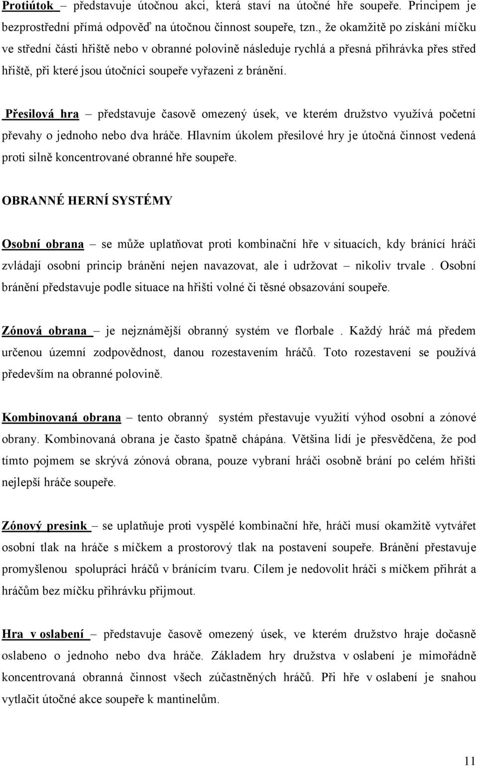 Přesilová hra představuje časově omezený úsek, ve kterém družstvo využívá početní převahy o jednoho nebo dva hráče.