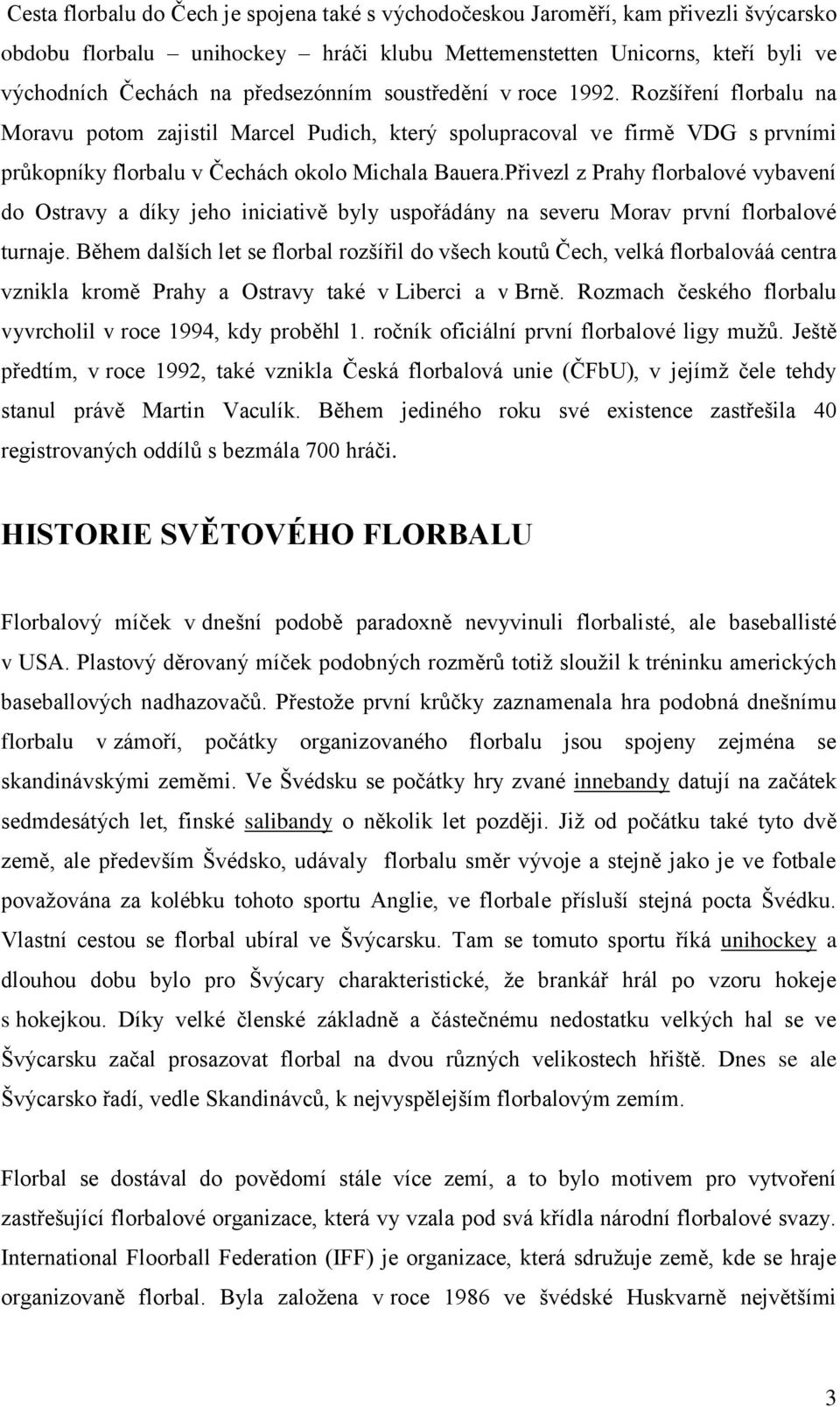 Přivezl z Prahy florbalové vybavení do Ostravy a díky jeho iniciativě byly uspořádány na severu Morav první florbalové turnaje.