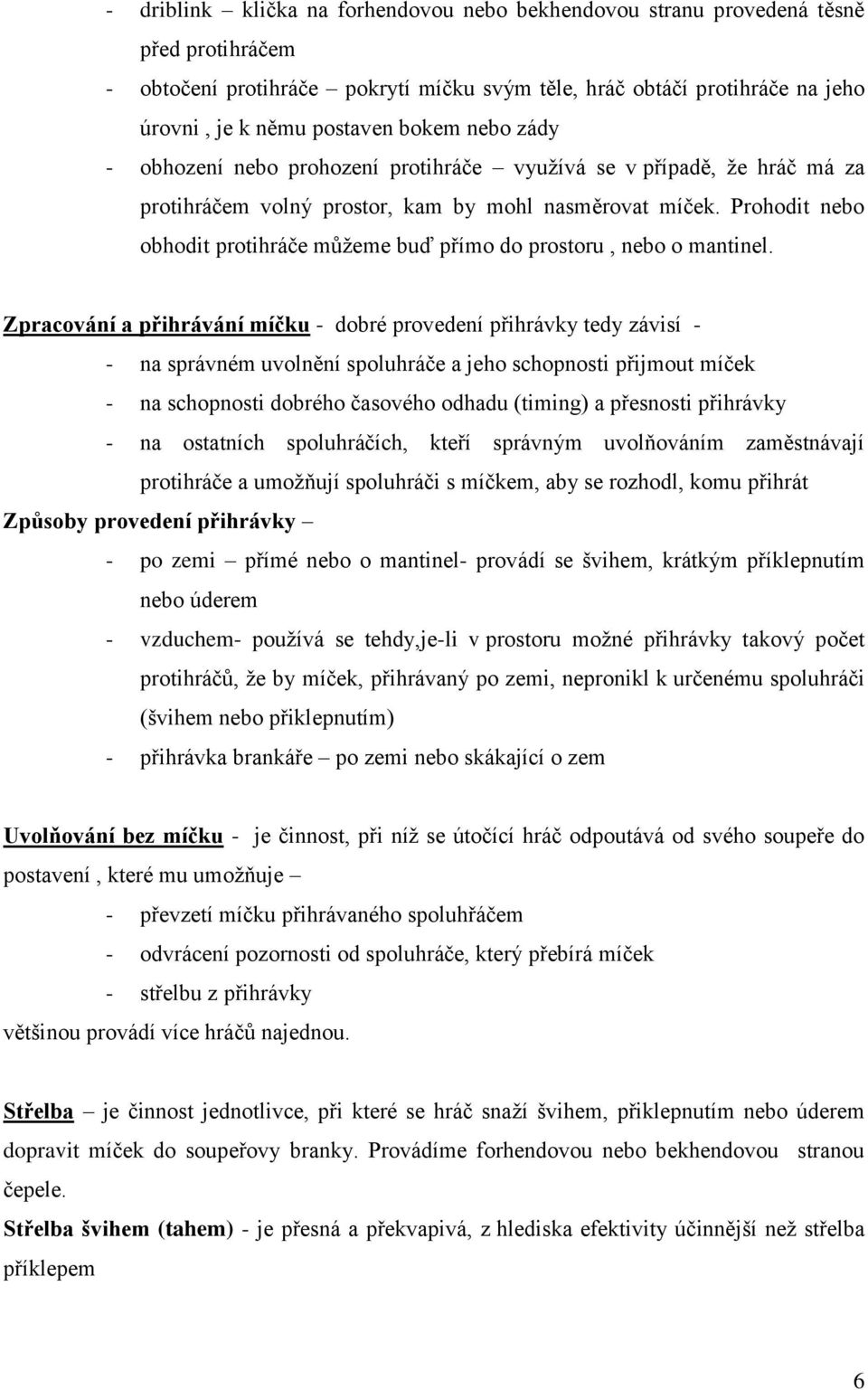 Prohodit nebo obhodit protihráče můžeme buď přímo do prostoru, nebo o mantinel.