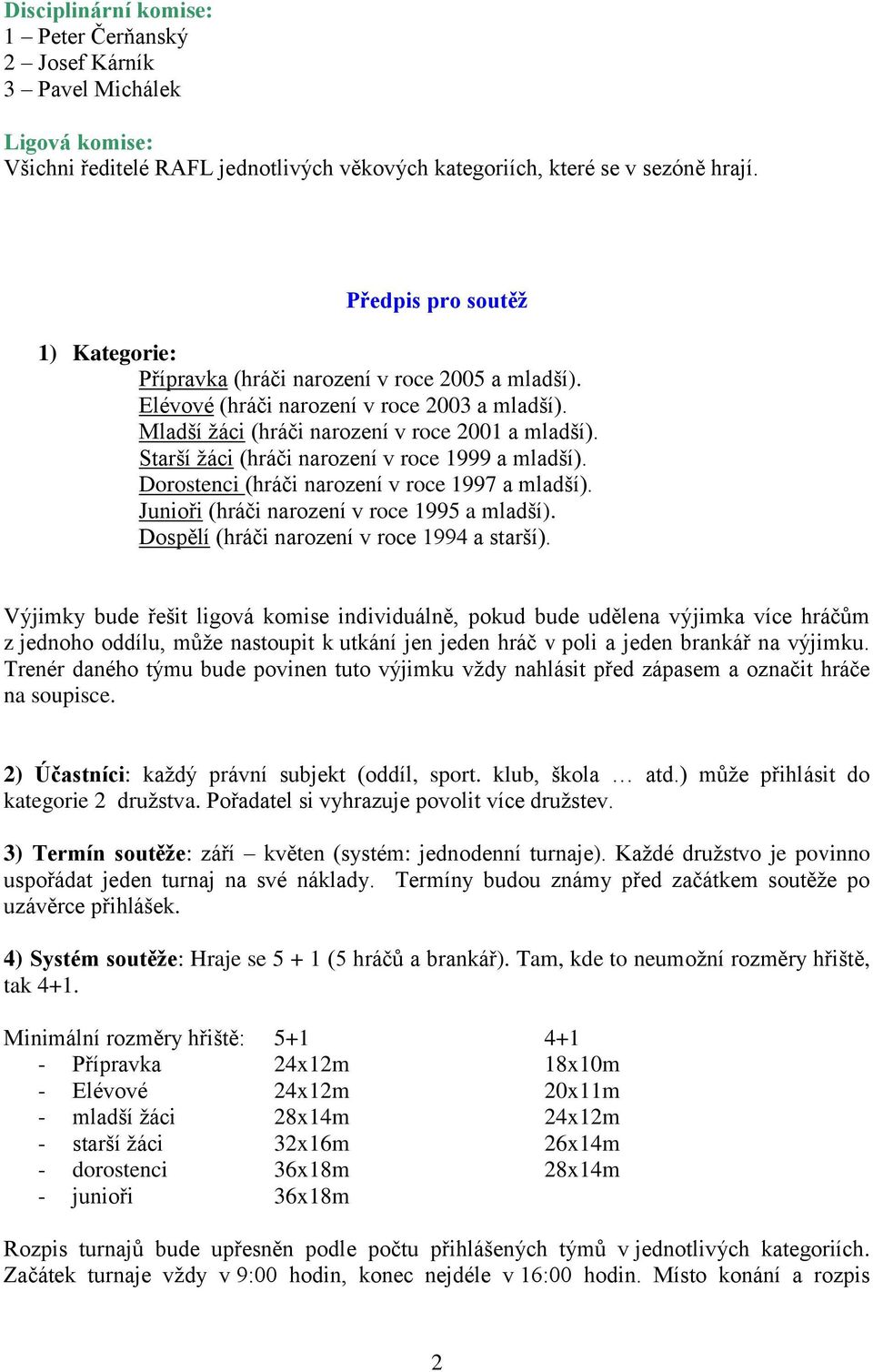 Starší žáci (hráči narození v roce 1999 a mladší). Dorostenci (hráči narození v roce 1997 a mladší). Junioři (hráči narození v roce 1995 a mladší). Dospělí (hráči narození v roce 1994 a starší).