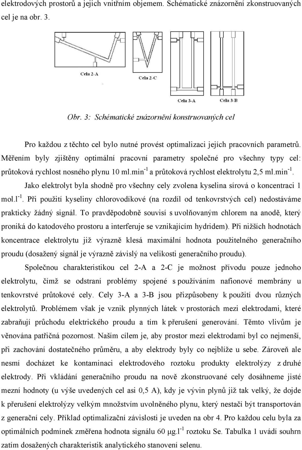 Měřením byly zjištěny optimální pracovní parametry společné pro všechny typy cel: průtoková rychlost nosného plynu 10 ml.min -1 