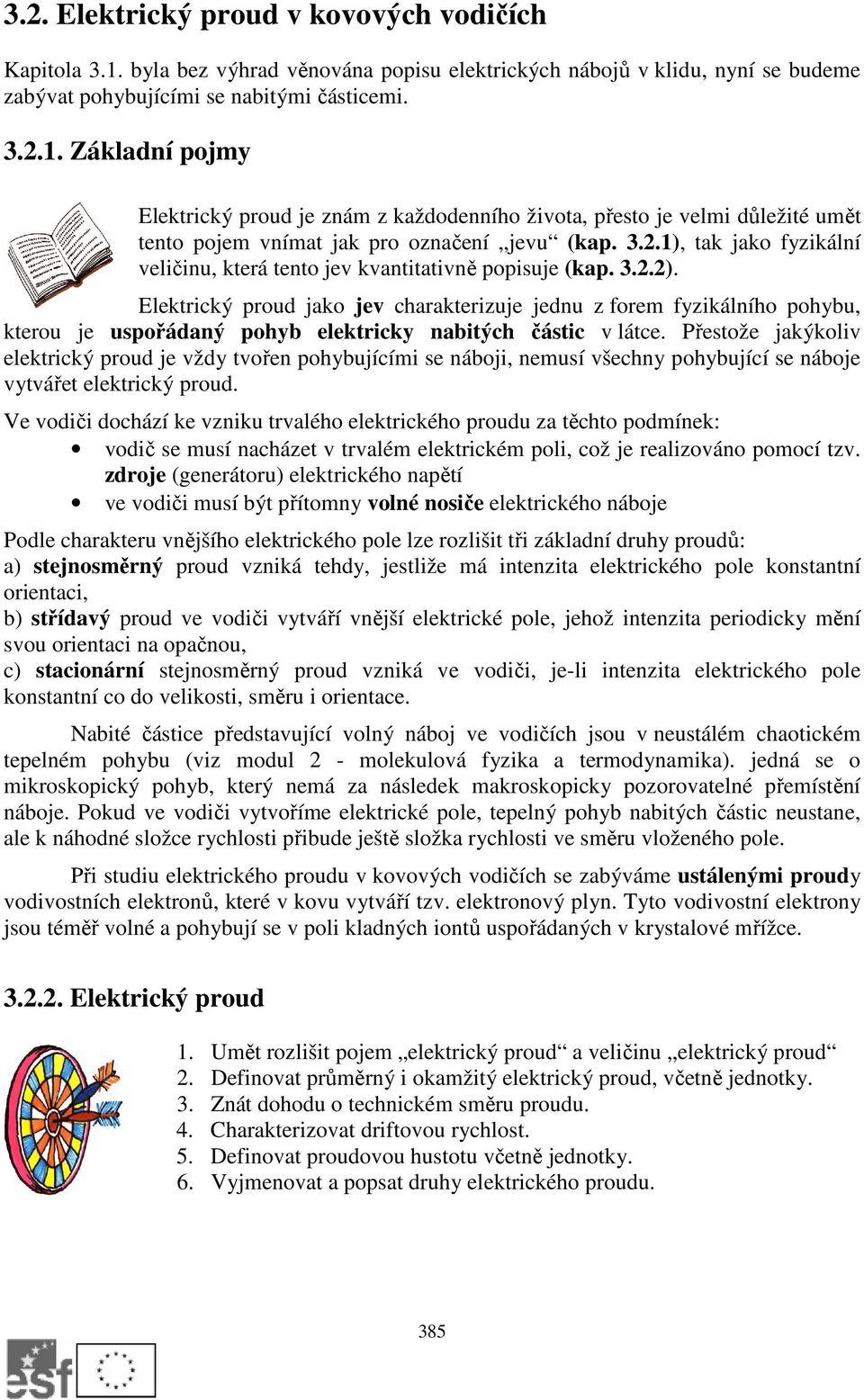 Přestože jakýkoliv elektrický proud je vždy tvořen pohybujícími se náboji, nemusí všechny pohybující se náboje vytvářet elektrický proud.