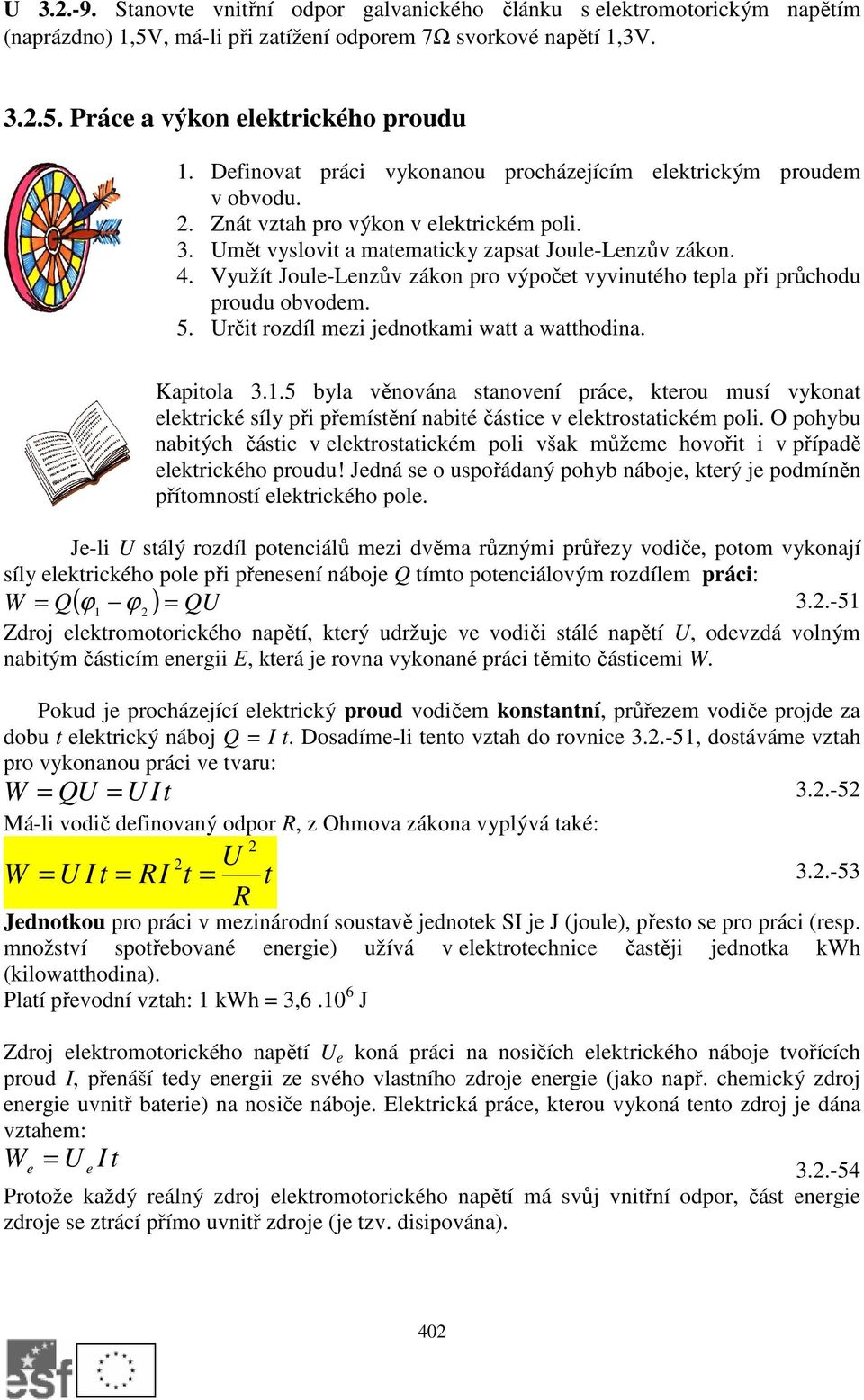 Využít Joule-Lenzův zákon pro výpočet vyvinutého tepla při průchodu proudu obvodem. 5. rčit rozdíl mezi jednotkami watt a watthodina. Kapitola 3.