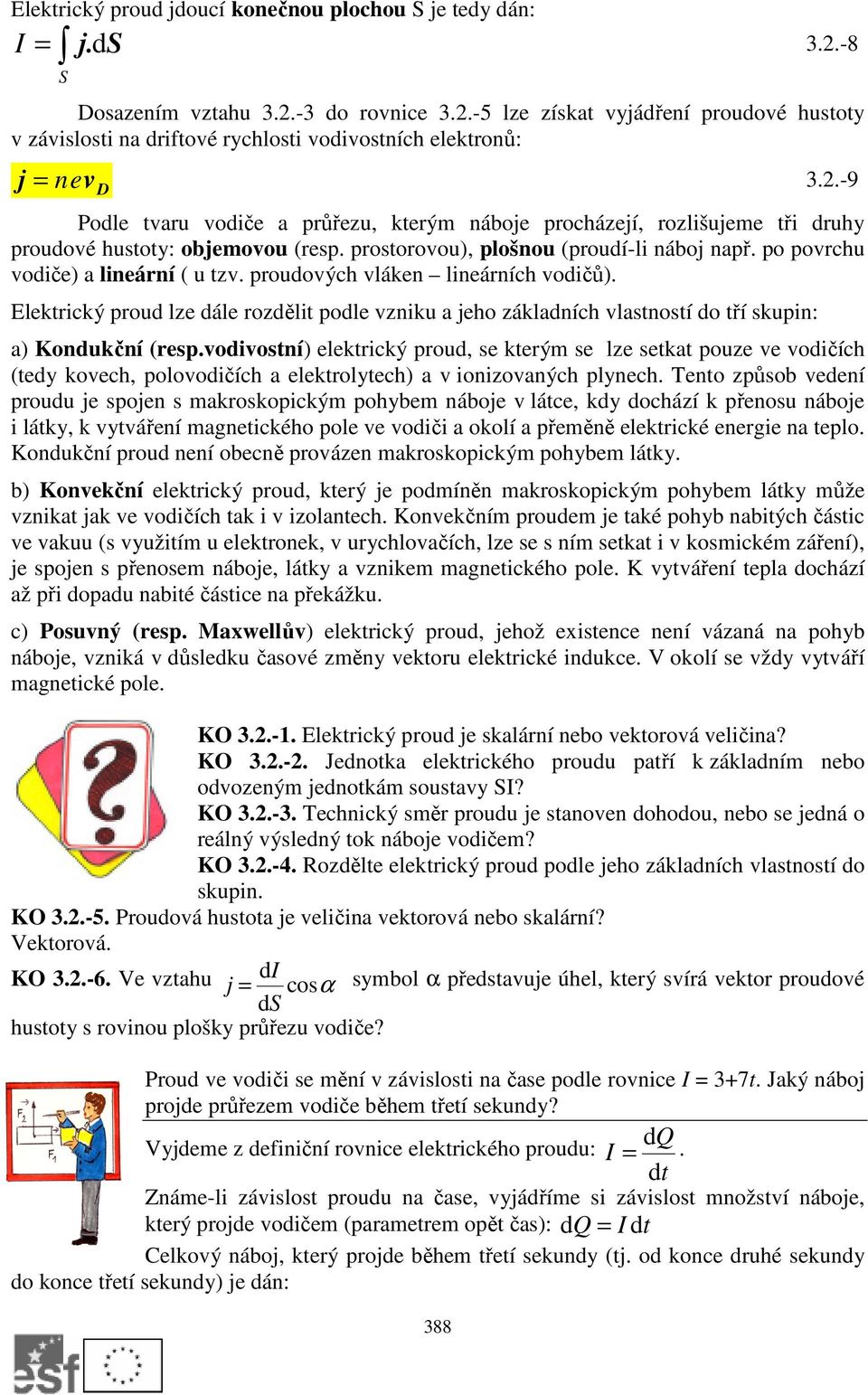 .-9 Podle tvaru vodiče a průřezu, kterým náboje procházejí, rozlišujeme tři druhy proudové hustoty: objemovou (resp. prostorovou), plošnou (proudí-li náboj např. po povrchu vodiče) a lineární ( u tzv.