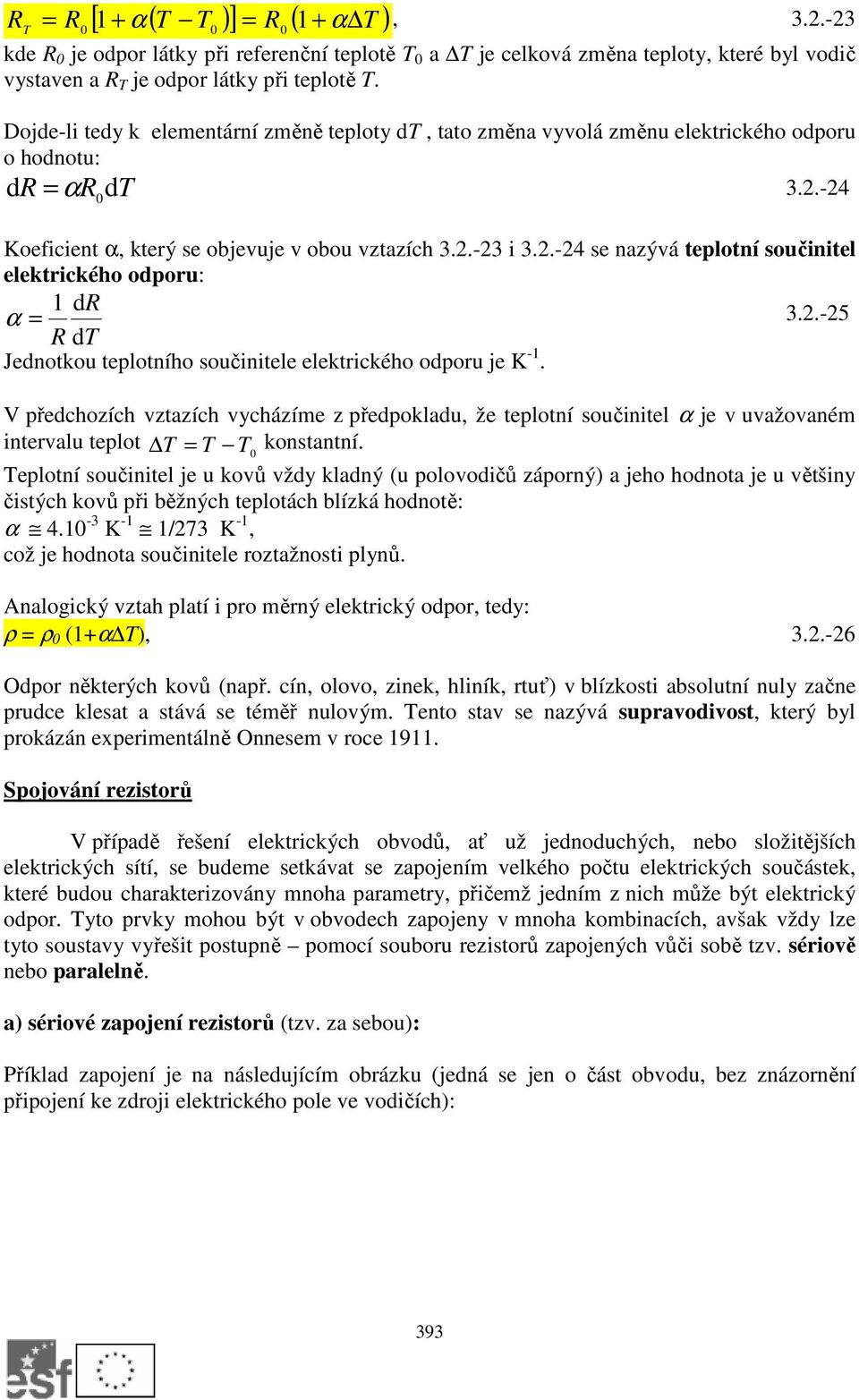 .-4 se nazývá teplotní součinitel elektrického odporu: d α = 3..-5 dt Jednotkou teplotního součinitele elektrického odporu je K -.