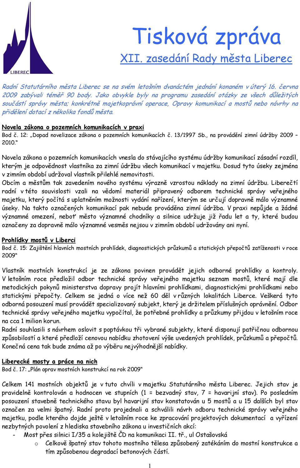 města. Novela zákona o pozemních komunikacích v praxi Bod č. 12: Dopad novelizace zákona o pozemních komunikacích č. 13/1997 Sb., na provádění zimní údržby 2009 2010.